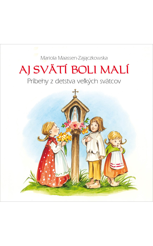 AJ SVÄTÍ BOLI MALÍ   Príbehy z detstva veľkých svätcov